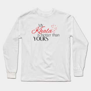 My Khala is Better Than Yours - Quote Long Sleeve T-Shirt